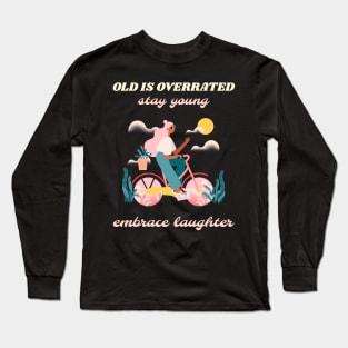 Old is overrated stay young embrace laughter Long Sleeve T-Shirt